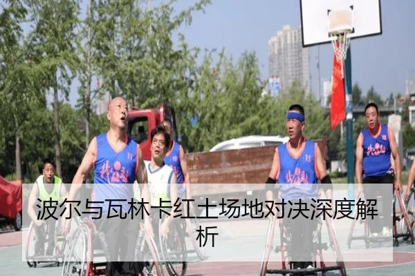 波尔与瓦林卡红土场地对决深度解析